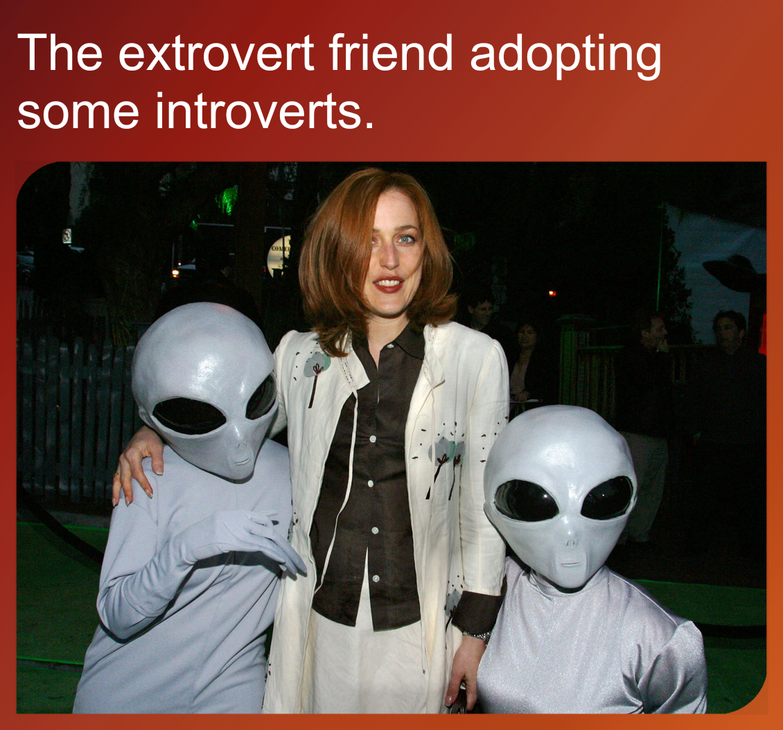 The extroverted friend bringing some introverts into the fold.