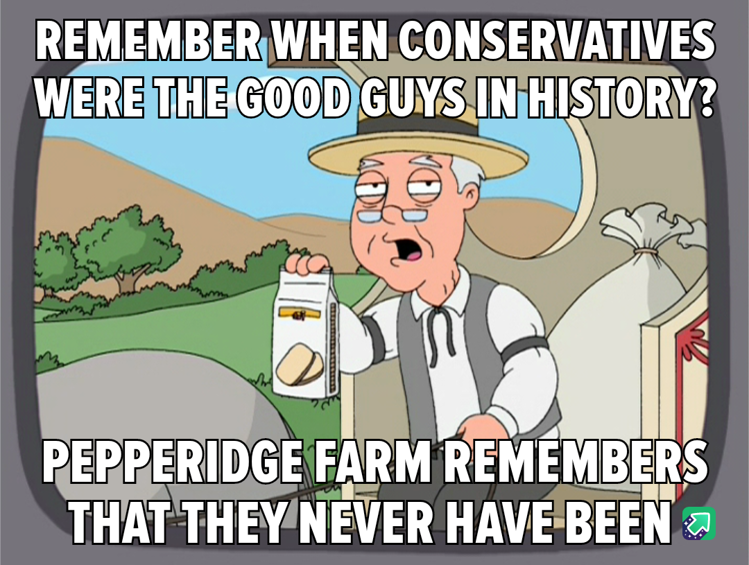 Never in History Have Conservatives Been the Heroes, Except When Battling Even Crazier Conservatives