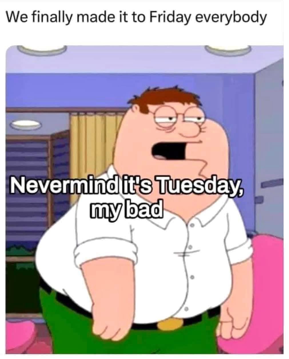 That Awkward Moment When You Wake Up on Friday Only to Realize It's Actually Tuesday... What a Letdown!