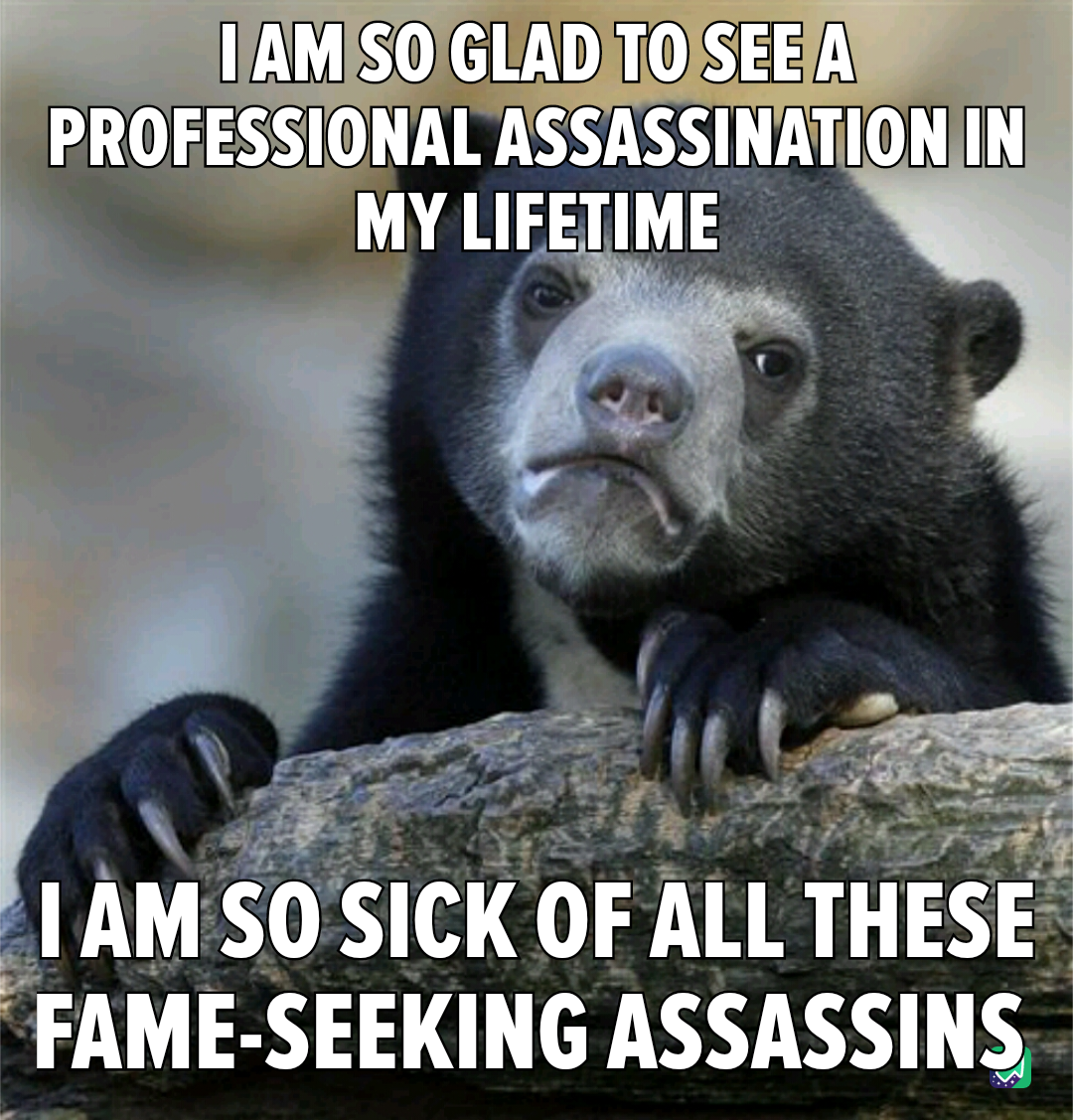 No one ever remembers a good assassin.