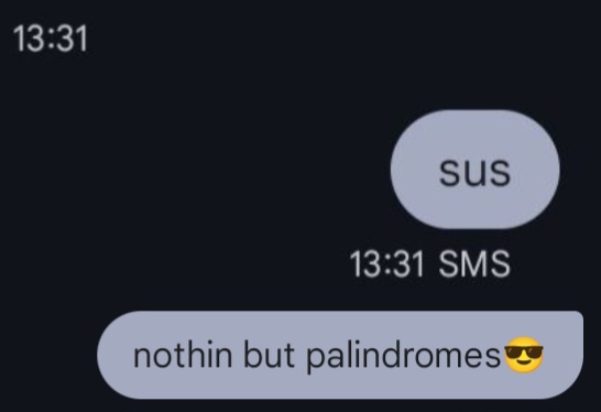 Just a whole lot of palindromes, huh?