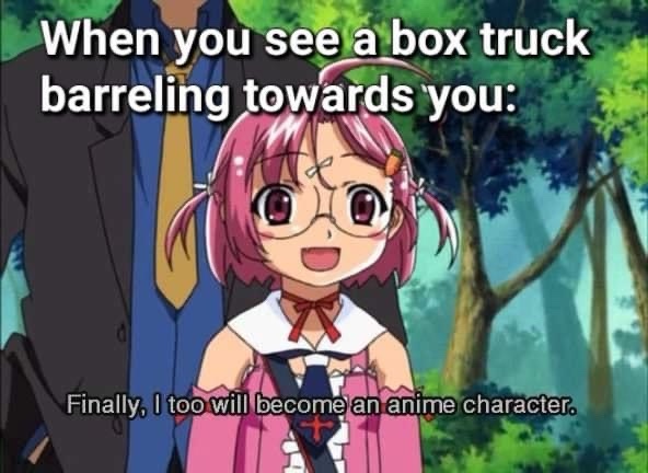 After narrowly avoiding your 44th truck, you start to feel like the universe is trying to send you a message.