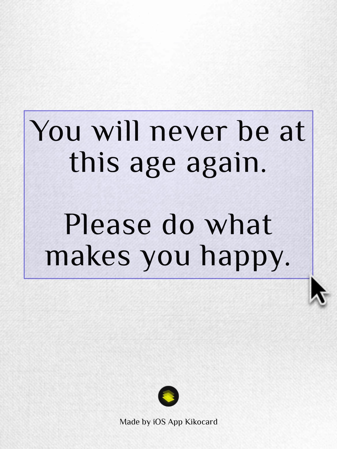 Cherish this age because you'll never be here again—do what brings you joy!