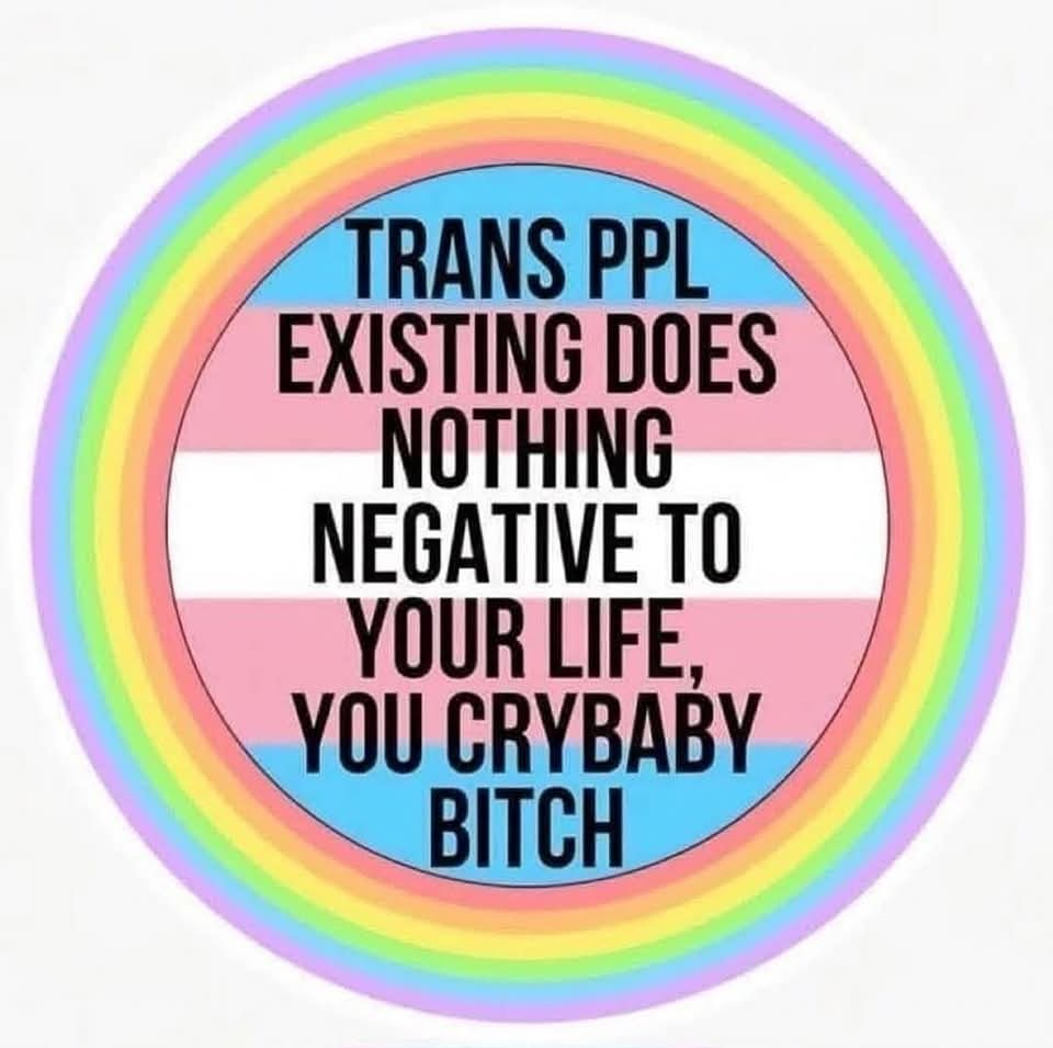 Trans Existence Doesn't Harm You: Stop the Whining!