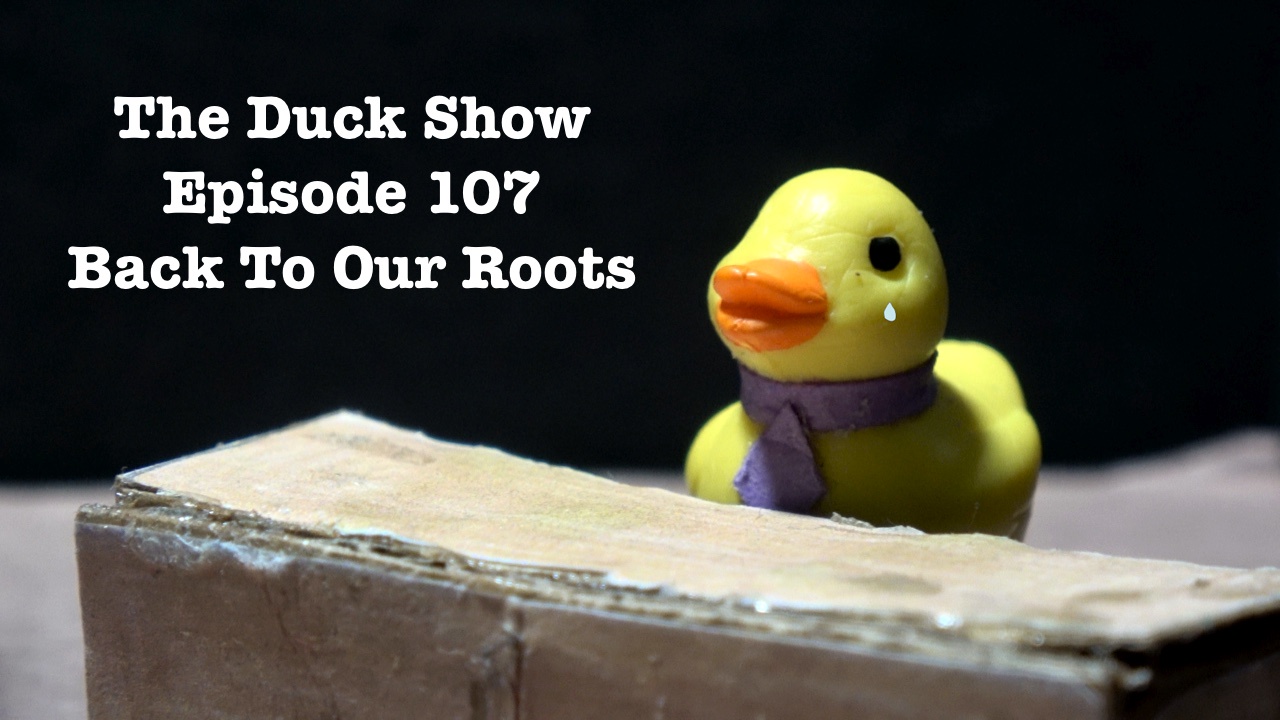 The Duck Show Returns: Episode 107 - Going Back to Our Roots