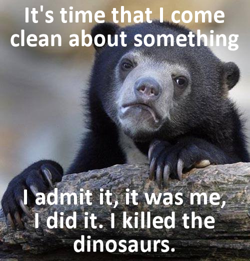 Let's Be Real: Without My Influence, Humans Wouldn't Have Evolved