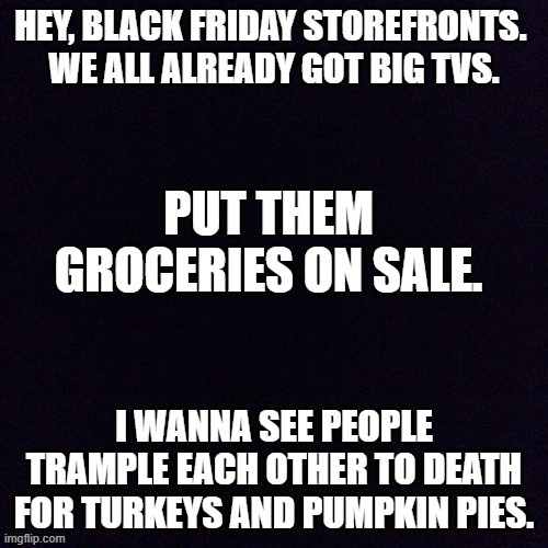 Imagining Myself Tasing Someone Over the Last Frozen Turkey...